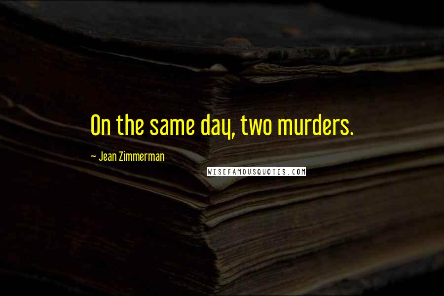 Jean Zimmerman Quotes: On the same day, two murders.