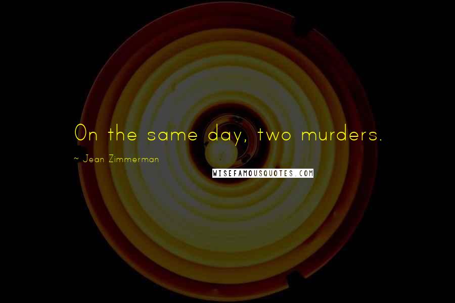 Jean Zimmerman Quotes: On the same day, two murders.