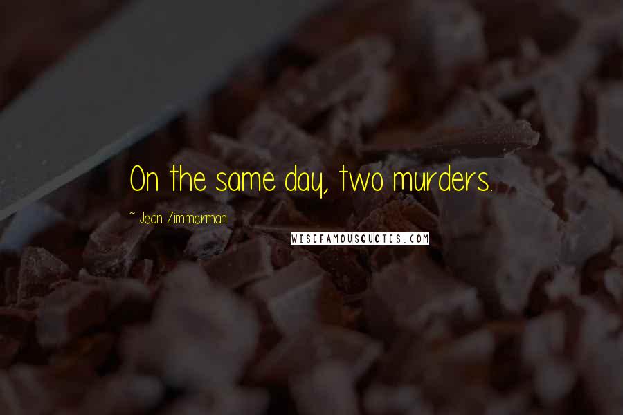 Jean Zimmerman Quotes: On the same day, two murders.