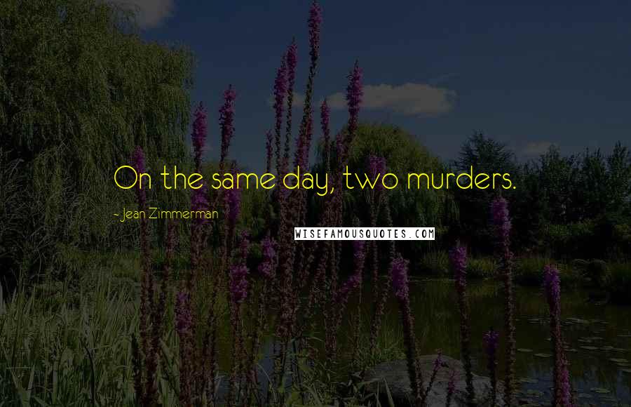 Jean Zimmerman Quotes: On the same day, two murders.