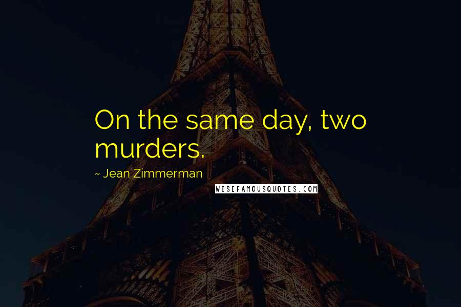 Jean Zimmerman Quotes: On the same day, two murders.