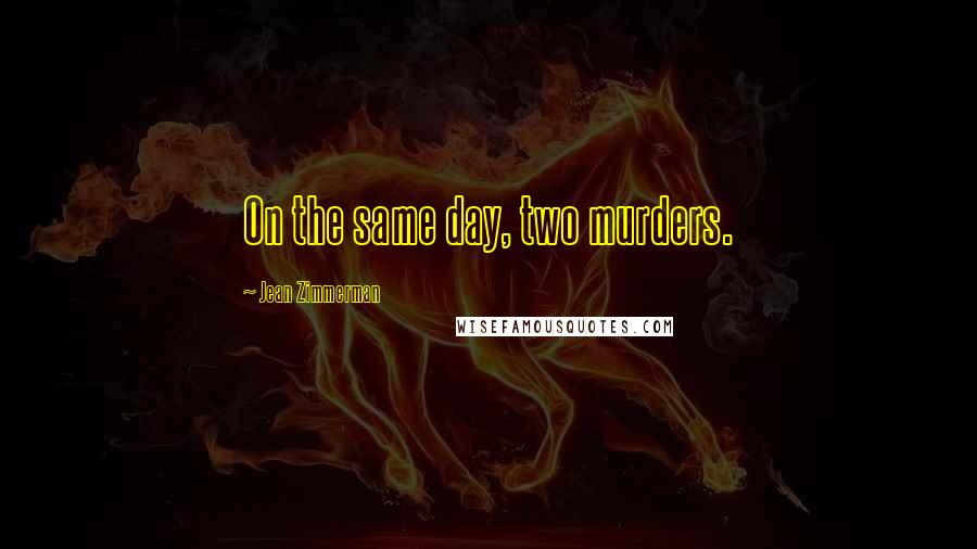 Jean Zimmerman Quotes: On the same day, two murders.