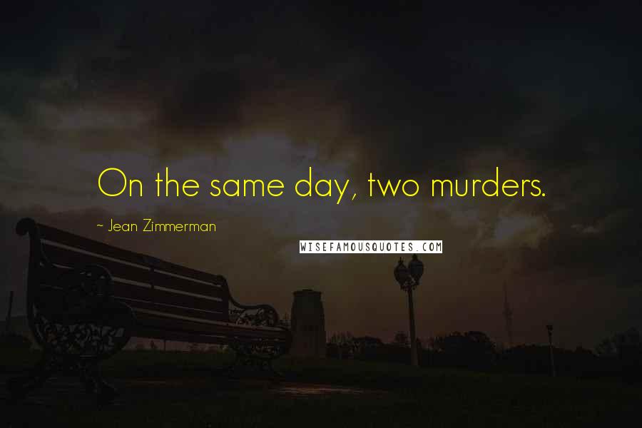 Jean Zimmerman Quotes: On the same day, two murders.