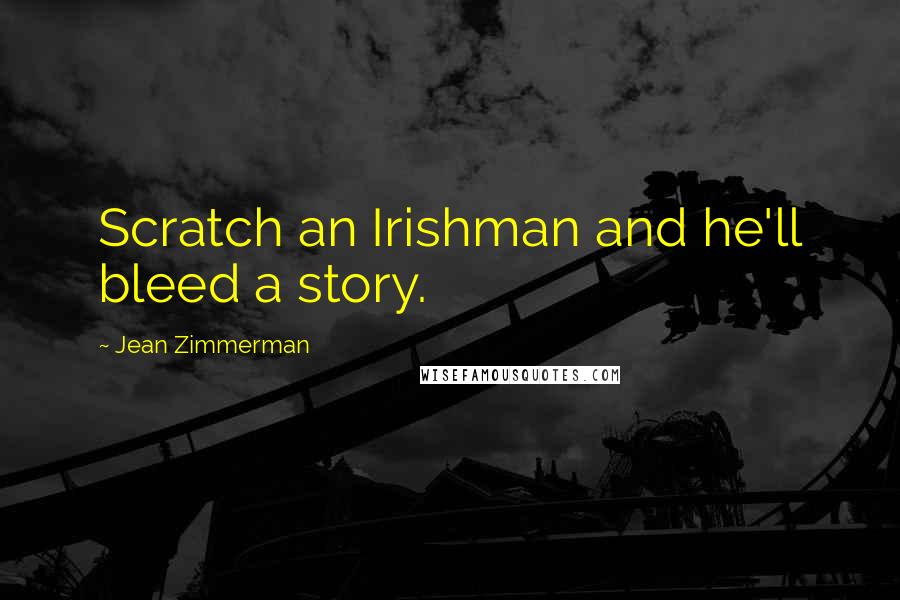 Jean Zimmerman Quotes: Scratch an Irishman and he'll bleed a story.