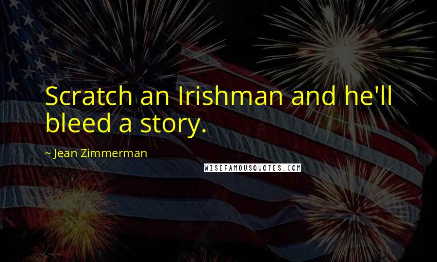 Jean Zimmerman Quotes: Scratch an Irishman and he'll bleed a story.