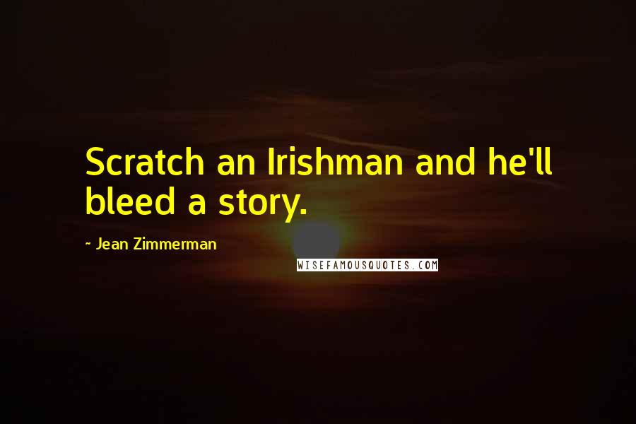 Jean Zimmerman Quotes: Scratch an Irishman and he'll bleed a story.