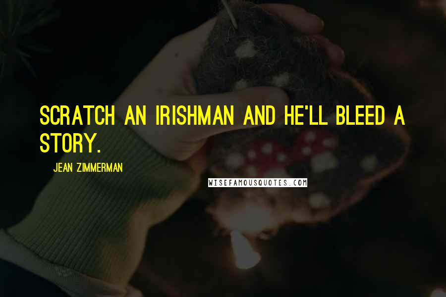 Jean Zimmerman Quotes: Scratch an Irishman and he'll bleed a story.