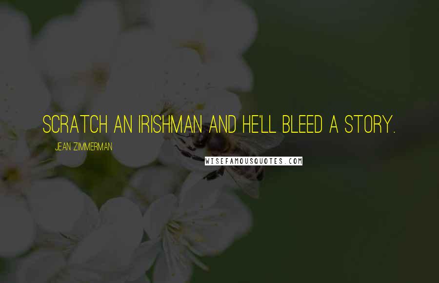 Jean Zimmerman Quotes: Scratch an Irishman and he'll bleed a story.