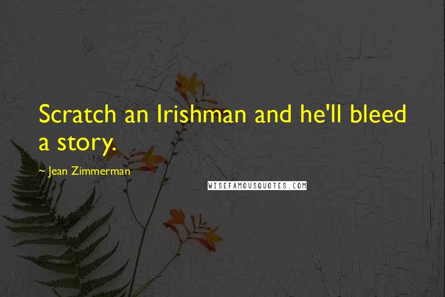 Jean Zimmerman Quotes: Scratch an Irishman and he'll bleed a story.