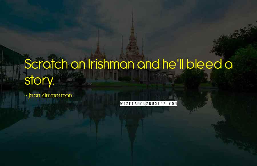 Jean Zimmerman Quotes: Scratch an Irishman and he'll bleed a story.