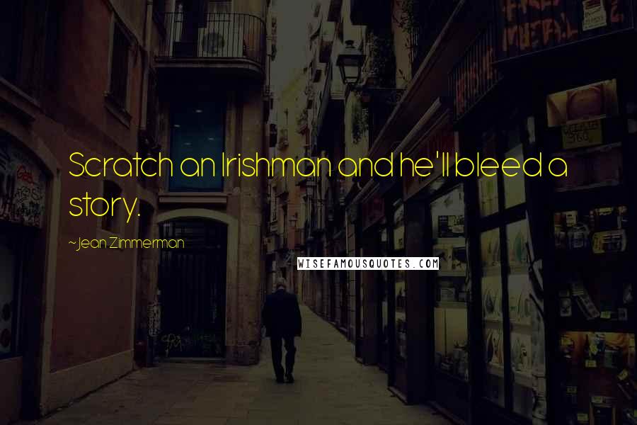 Jean Zimmerman Quotes: Scratch an Irishman and he'll bleed a story.