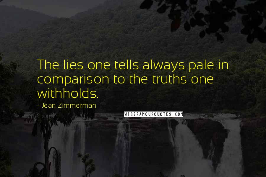 Jean Zimmerman Quotes: The lies one tells always pale in comparison to the truths one withholds.