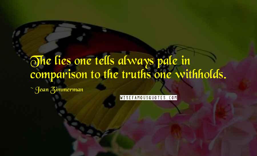 Jean Zimmerman Quotes: The lies one tells always pale in comparison to the truths one withholds.