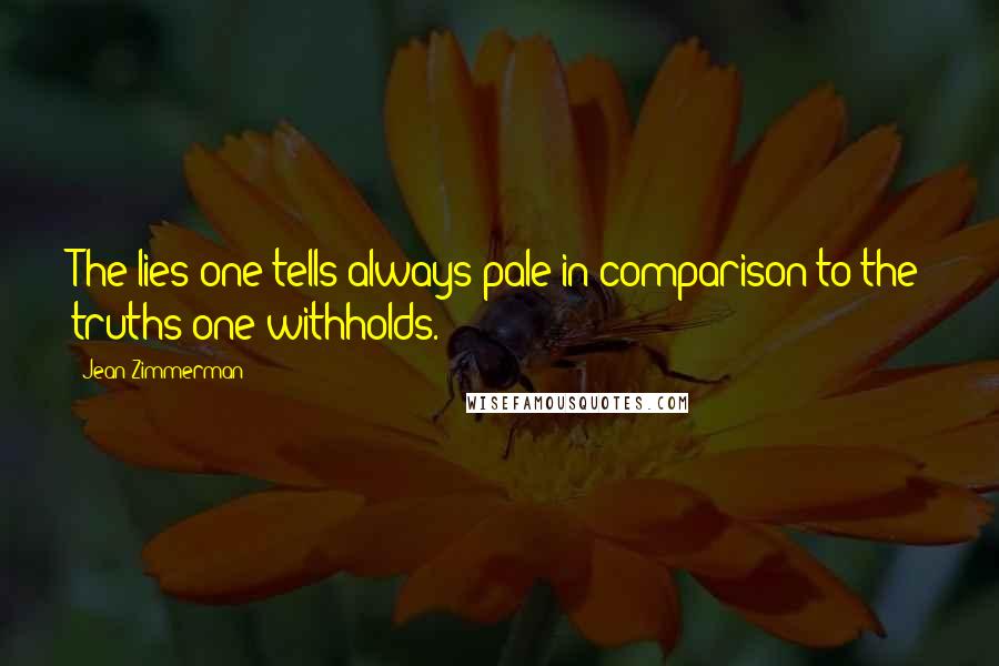 Jean Zimmerman Quotes: The lies one tells always pale in comparison to the truths one withholds.