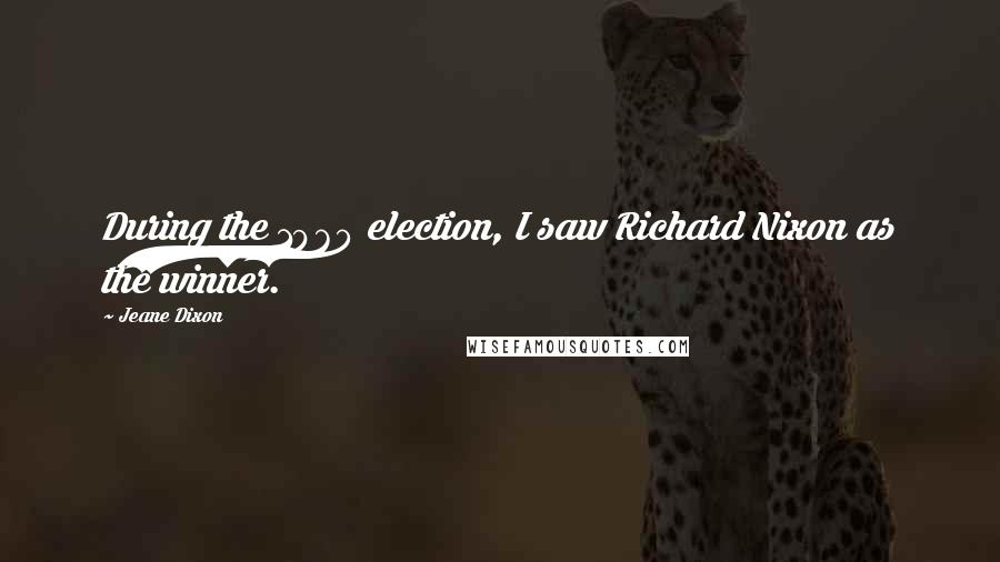 Jeane Dixon Quotes: During the 1960 election, I saw Richard Nixon as the winner.