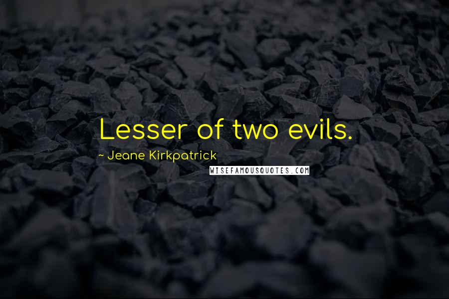 Jeane Kirkpatrick Quotes: Lesser of two evils.