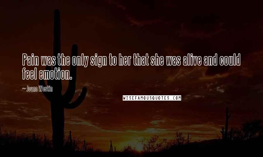 Jeane Westin Quotes: Pain was the only sign to her that she was alive and could feel emotion.