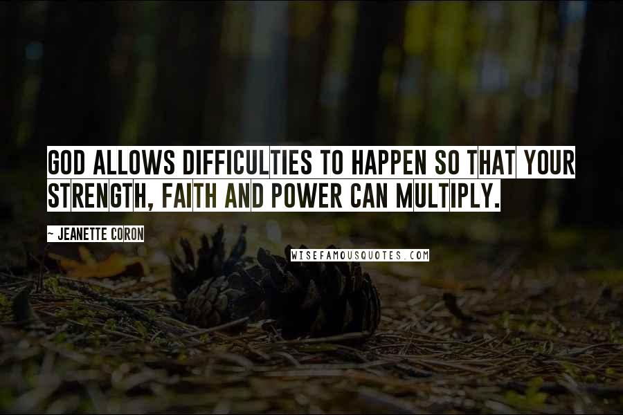 Jeanette Coron Quotes: God allows difficulties to happen so that your strength, faith and power can multiply.