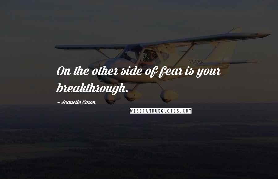 Jeanette Coron Quotes: On the other side of fear is your breakthrough.