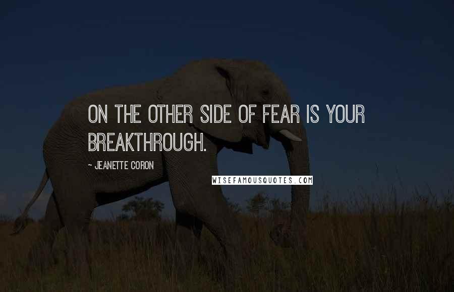 Jeanette Coron Quotes: On the other side of fear is your breakthrough.