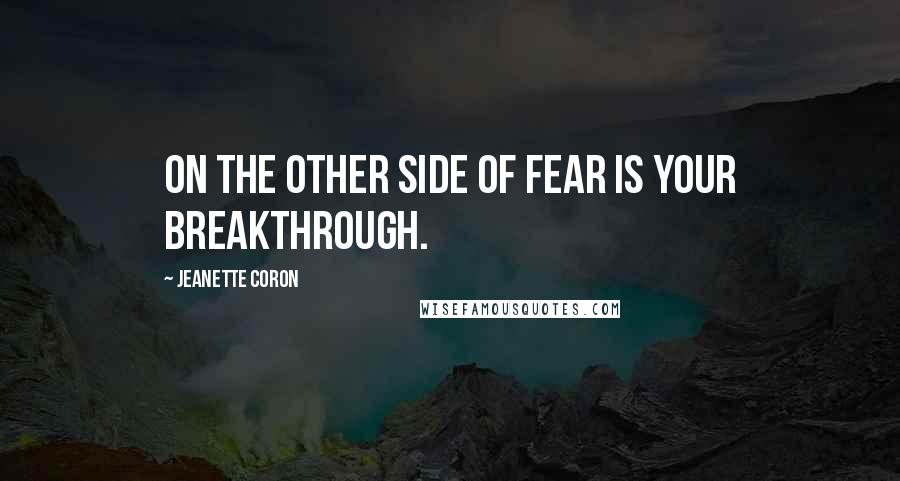 Jeanette Coron Quotes: On the other side of fear is your breakthrough.