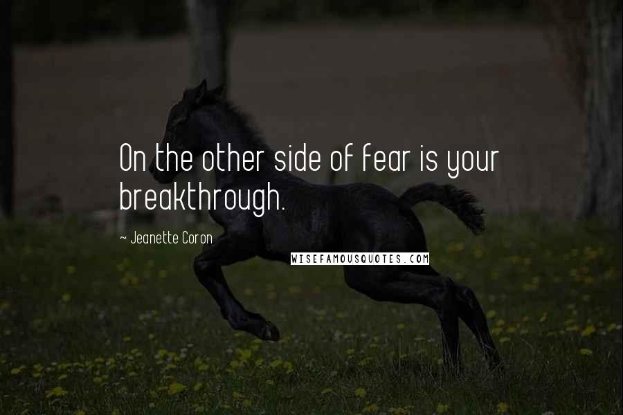 Jeanette Coron Quotes: On the other side of fear is your breakthrough.