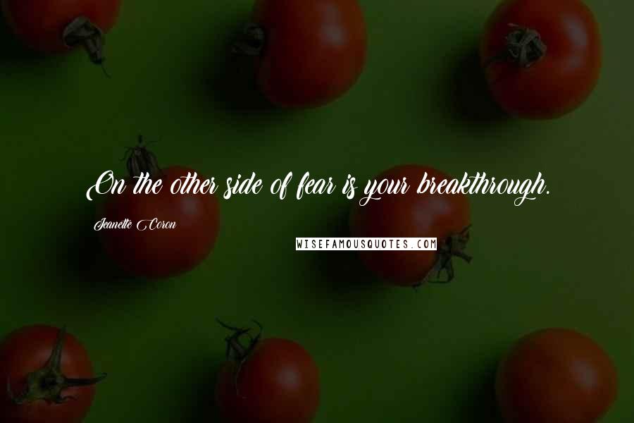 Jeanette Coron Quotes: On the other side of fear is your breakthrough.