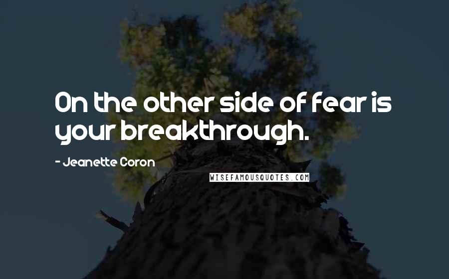 Jeanette Coron Quotes: On the other side of fear is your breakthrough.