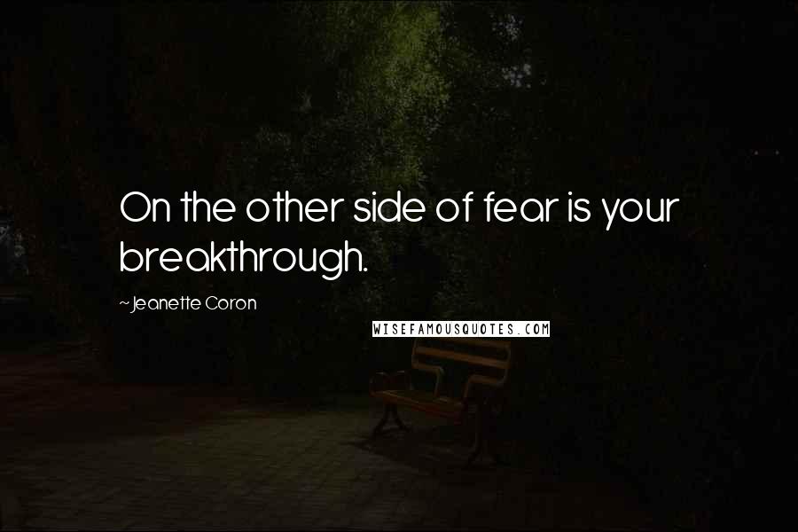 Jeanette Coron Quotes: On the other side of fear is your breakthrough.