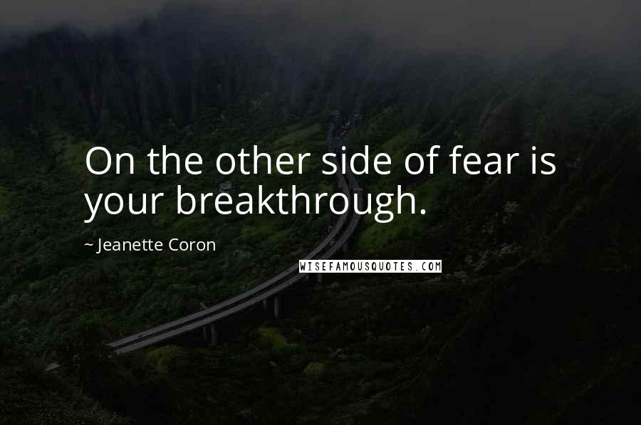 Jeanette Coron Quotes: On the other side of fear is your breakthrough.