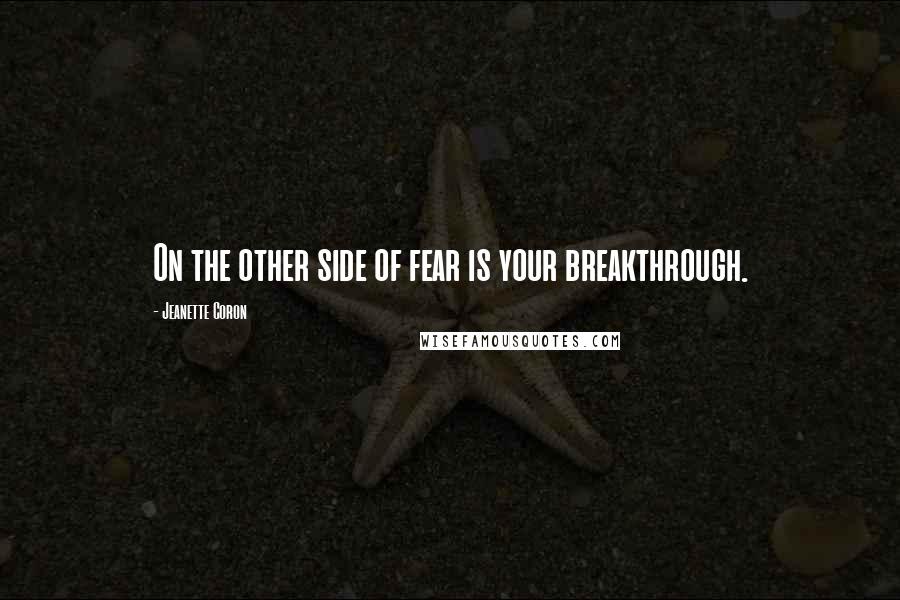 Jeanette Coron Quotes: On the other side of fear is your breakthrough.