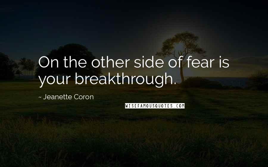 Jeanette Coron Quotes: On the other side of fear is your breakthrough.