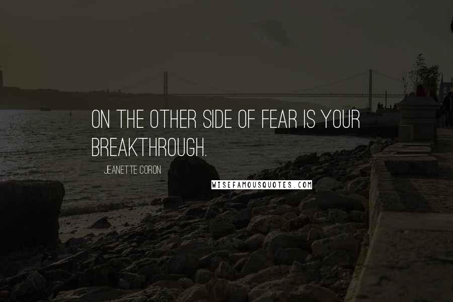 Jeanette Coron Quotes: On the other side of fear is your breakthrough.