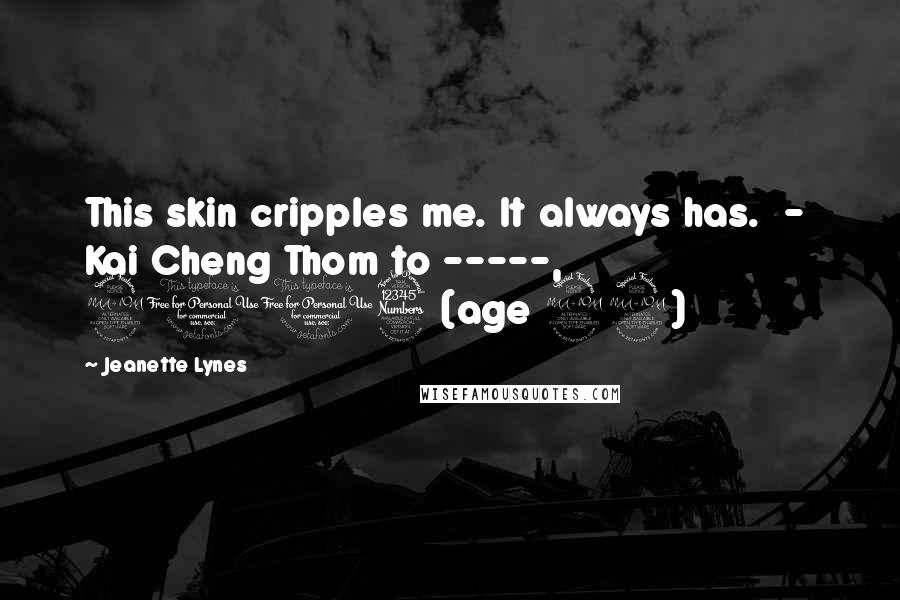 Jeanette Lynes Quotes: This skin cripples me. It always has. - Kai Cheng Thom to -----, 2013 (age 22)