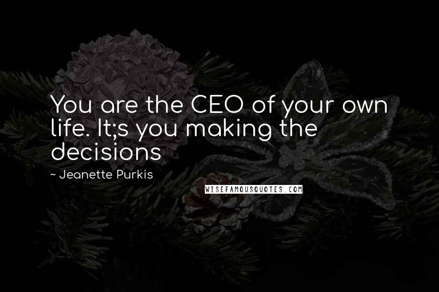 Jeanette Purkis Quotes: You are the CEO of your own life. It;s you making the decisions