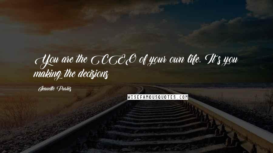 Jeanette Purkis Quotes: You are the CEO of your own life. It;s you making the decisions