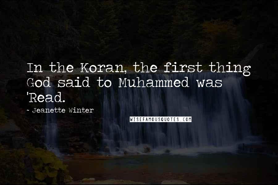 Jeanette Winter Quotes: In the Koran, the first thing God said to Muhammed was 'Read.