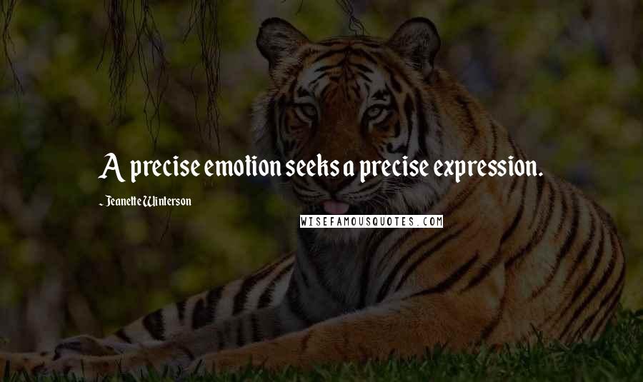 Jeanette Winterson Quotes: A precise emotion seeks a precise expression.
