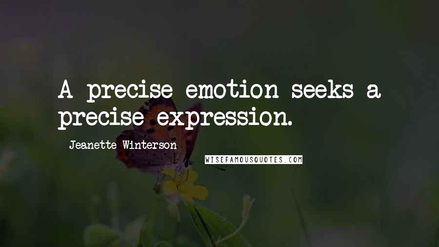 Jeanette Winterson Quotes: A precise emotion seeks a precise expression.