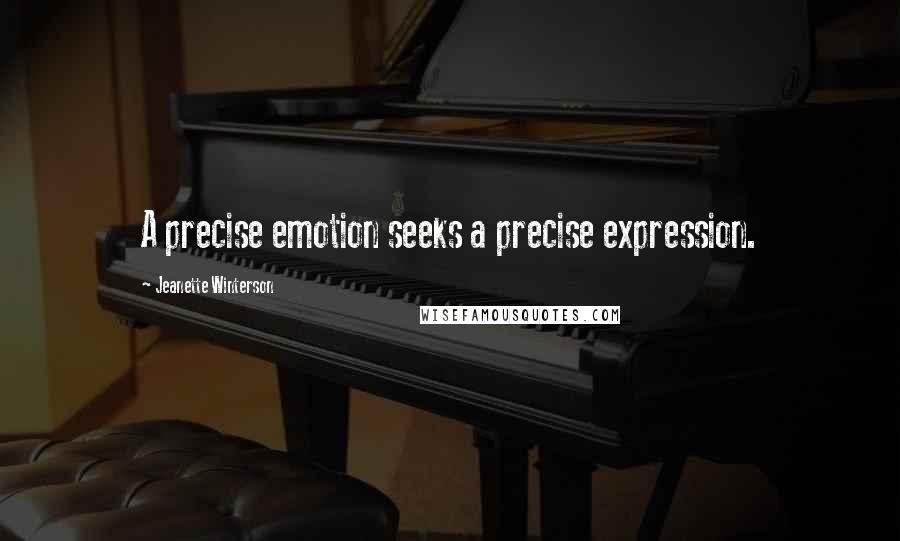 Jeanette Winterson Quotes: A precise emotion seeks a precise expression.