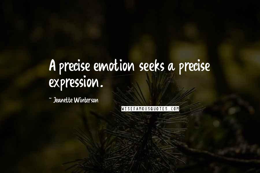 Jeanette Winterson Quotes: A precise emotion seeks a precise expression.