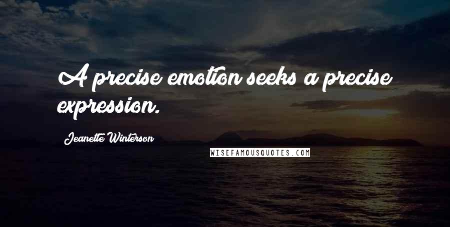 Jeanette Winterson Quotes: A precise emotion seeks a precise expression.