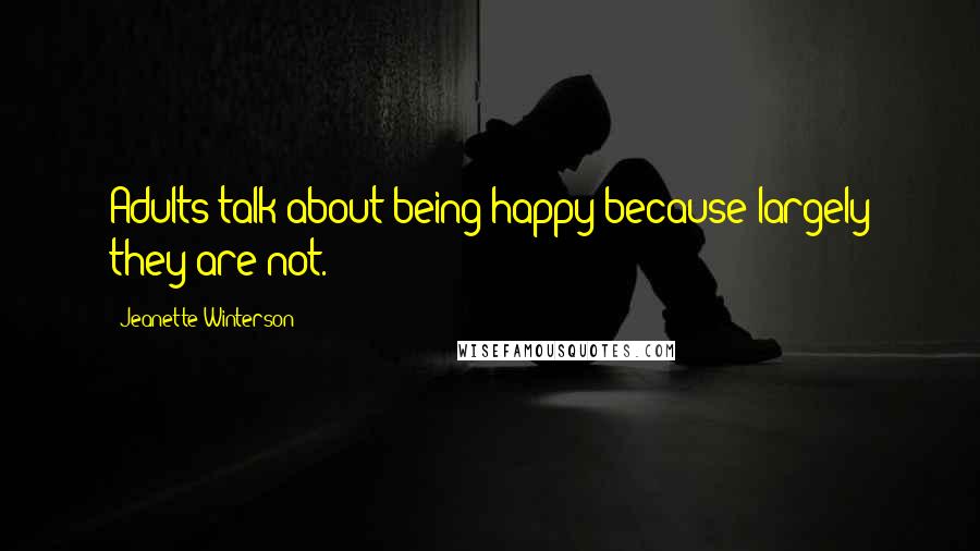 Jeanette Winterson Quotes: Adults talk about being happy because largely they are not.