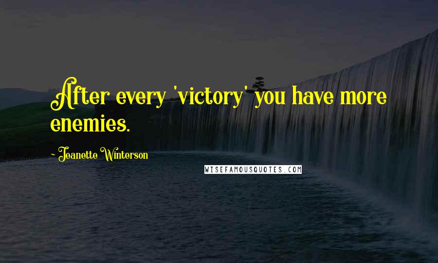 Jeanette Winterson Quotes: After every 'victory' you have more enemies.