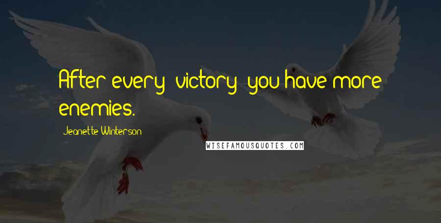 Jeanette Winterson Quotes: After every 'victory' you have more enemies.