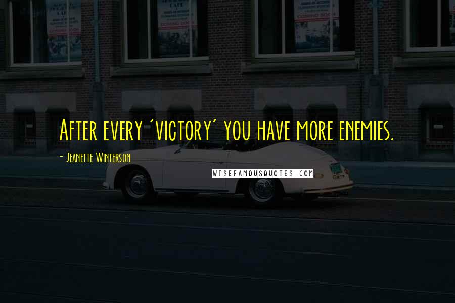 Jeanette Winterson Quotes: After every 'victory' you have more enemies.