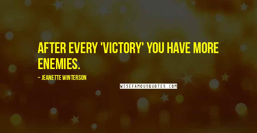 Jeanette Winterson Quotes: After every 'victory' you have more enemies.