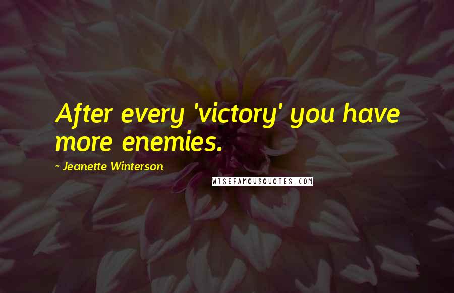 Jeanette Winterson Quotes: After every 'victory' you have more enemies.