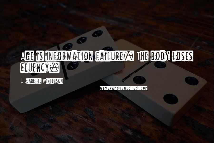 Jeanette Winterson Quotes: Age is information failure. The body loses fluency.