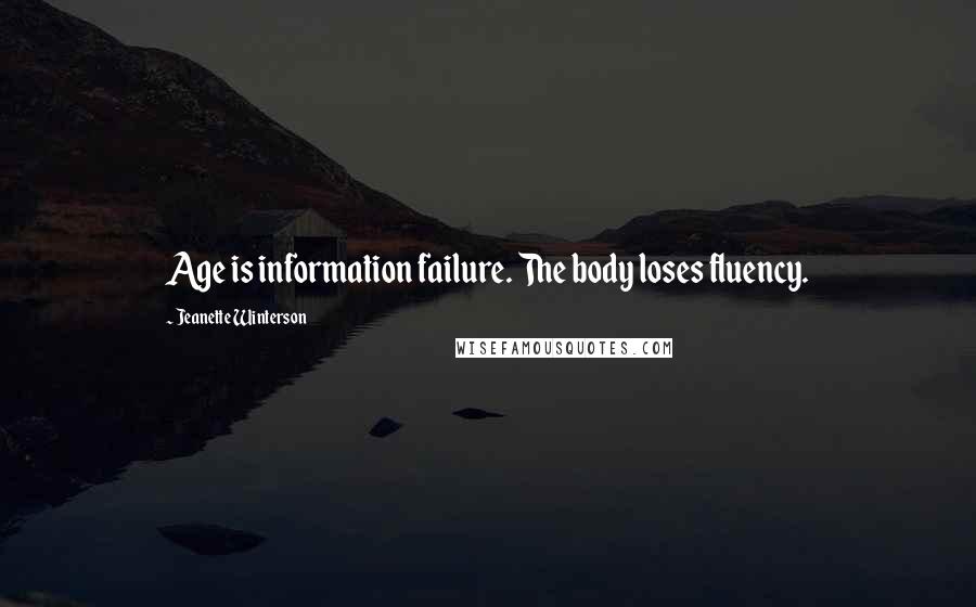 Jeanette Winterson Quotes: Age is information failure. The body loses fluency.